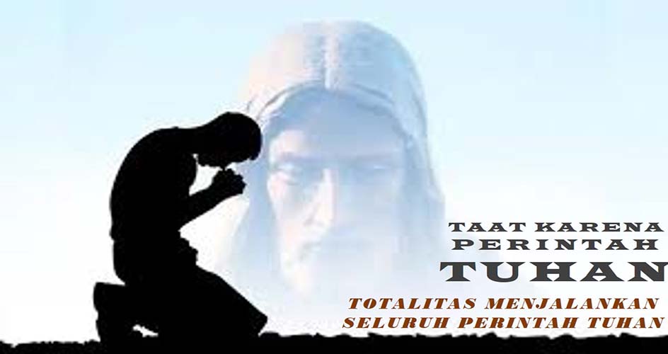 TOTALITAS MENJALANKAN SELURUH PERINTAH TUHAN 